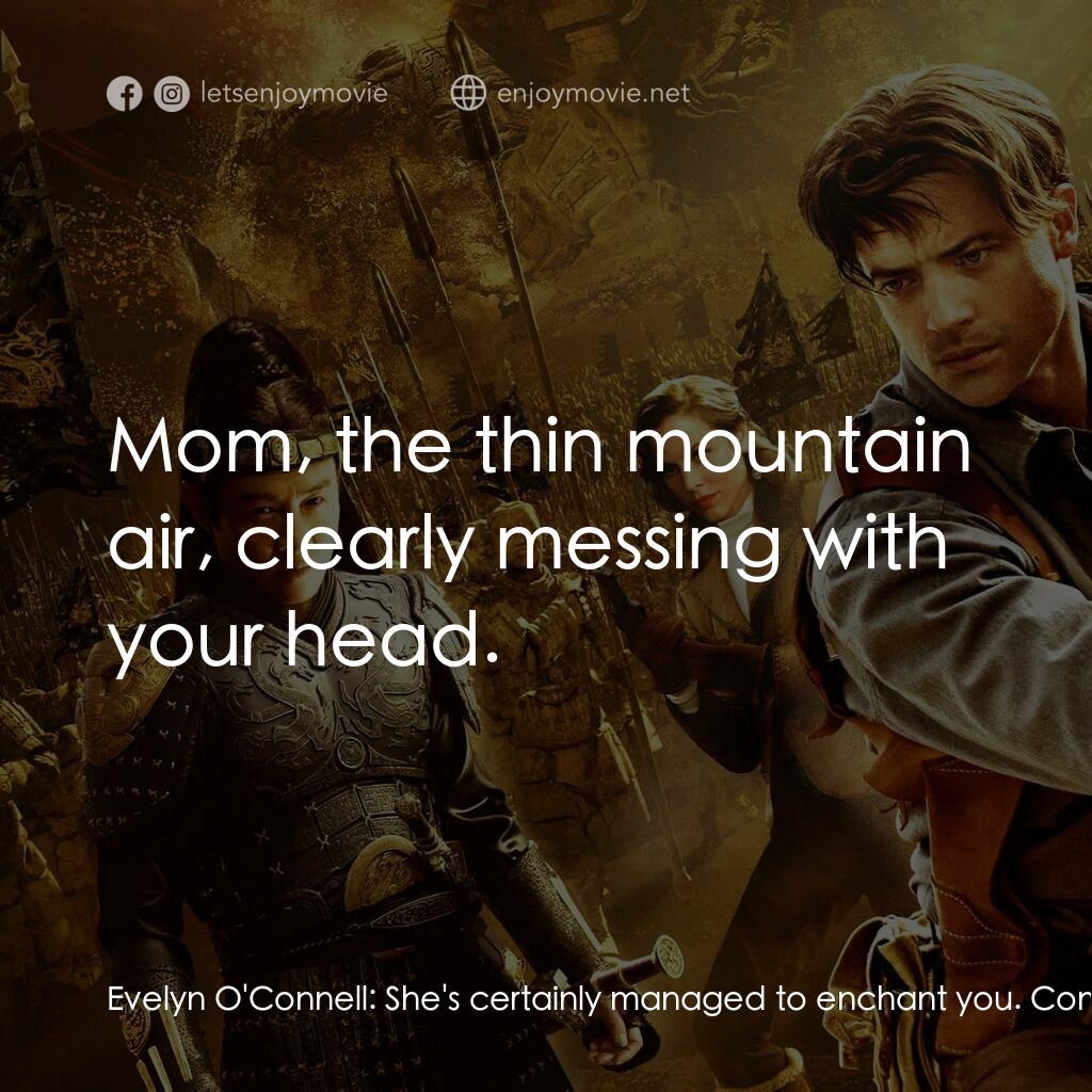 盜墓迷城3電影對白：Evelyn O'Connell:  She's certainly managed to enchant you. Come on, Alex. You obv