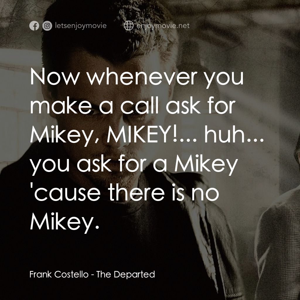 無間道風雲電影對白：Frank Costello: Now whenever you make a call ask for Mikey, MIKEY!... huh... you 