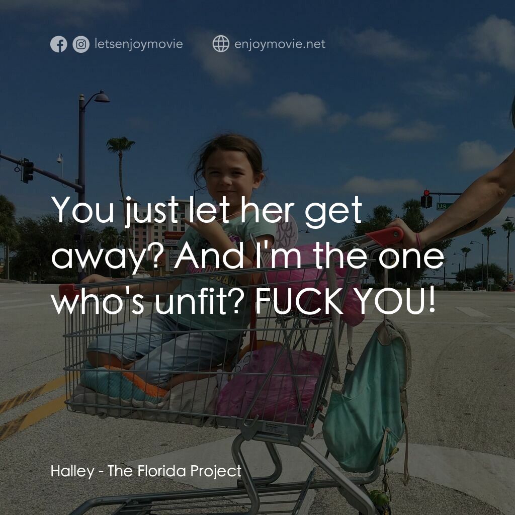 歡迎光臨夢幻樂園電影對白：Halley:  You just let her get away? And I'm the one who's unfit? FUCK YOU!