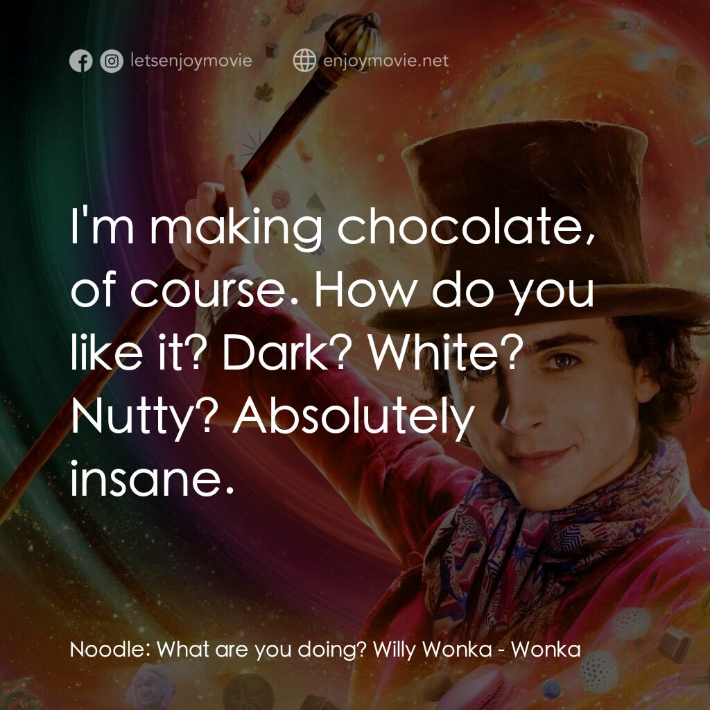 旺卡電影對白：Noodle:  What are you doing? Willy Wonka:  I'm making chocolate, of course. How d