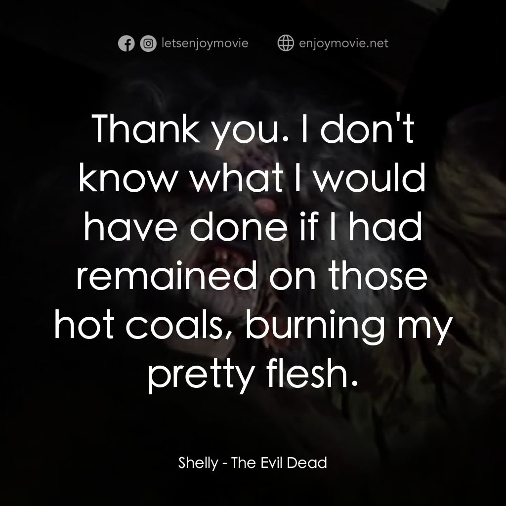 鬼玩人電影對白：Shelly: Thank you. I don't know what I would have done if I had remained on those