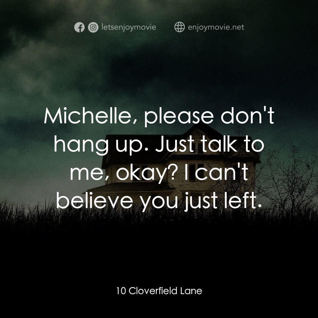 末世街10號電影對白：Michelle, please don't hang up. Just talk to me, okay? I can't believe you just l
