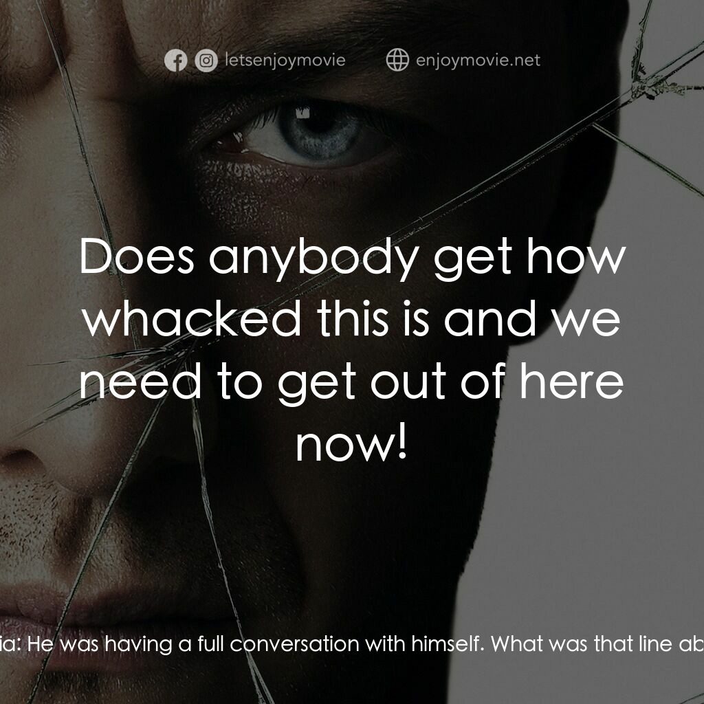 分裂電影對白：Claire Benoit:  He's just trying to scare us. Marcia:  He was having a full conve