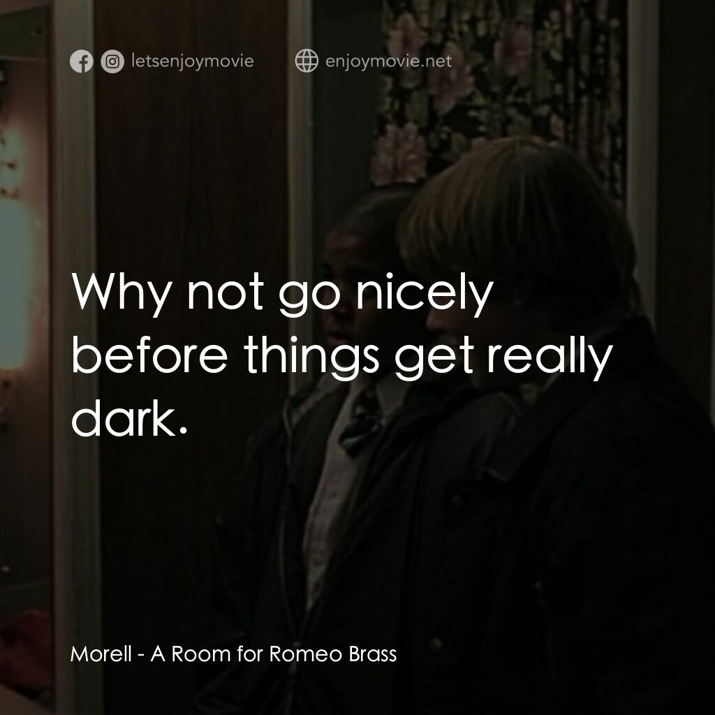 羅密歐·布拉斯的房間電影對白：Morell:  Why not go nicely before things get really dark.