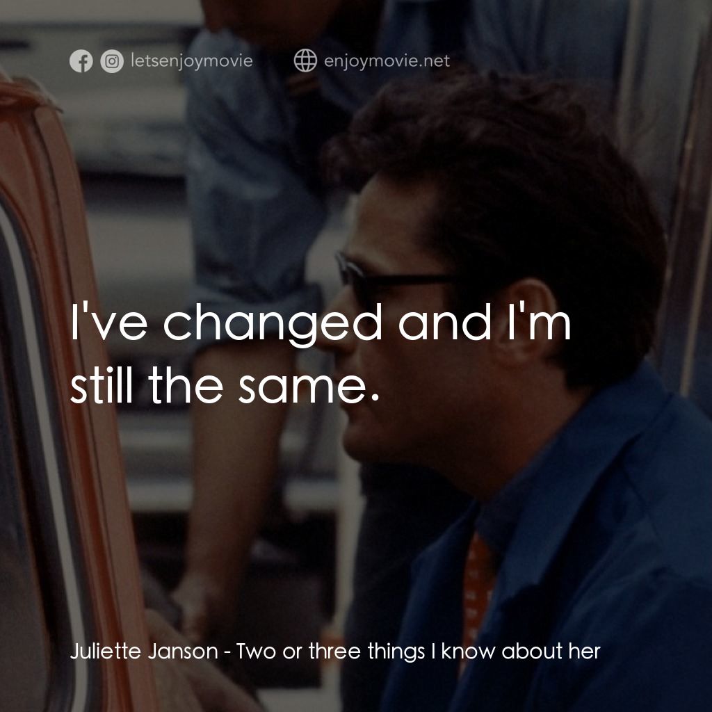 我所知道她的二三事電影對白：Juliette Janson: I've changed and I'm still the same.