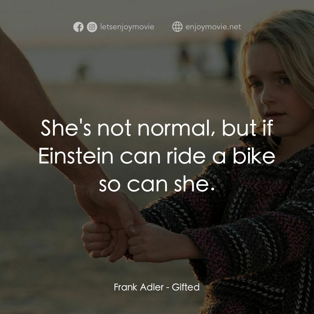天賦的禮物電影對白：Frank Adler: She's not normal, but if Einstein can ride a bike so can she.