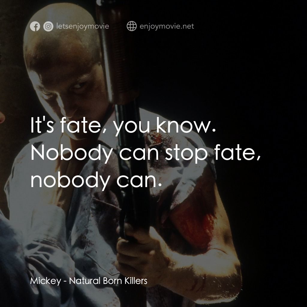 天生殺人狂電影對白：Mickey: It's fate, you know. Nobody can stop fate, nobody can.