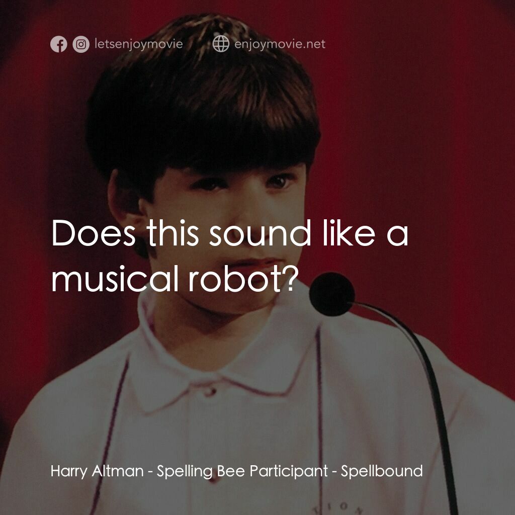 拼字比賽電影對白：Harry Altman - Spelling Bee Participant:  Does this sound like a musical robot?