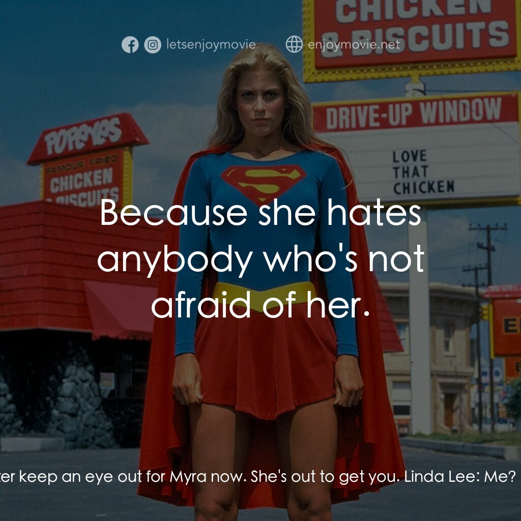 超級少女電影對白：Lucy Lane:  Listen, you better keep an eye out for Myra now. She's out to get you