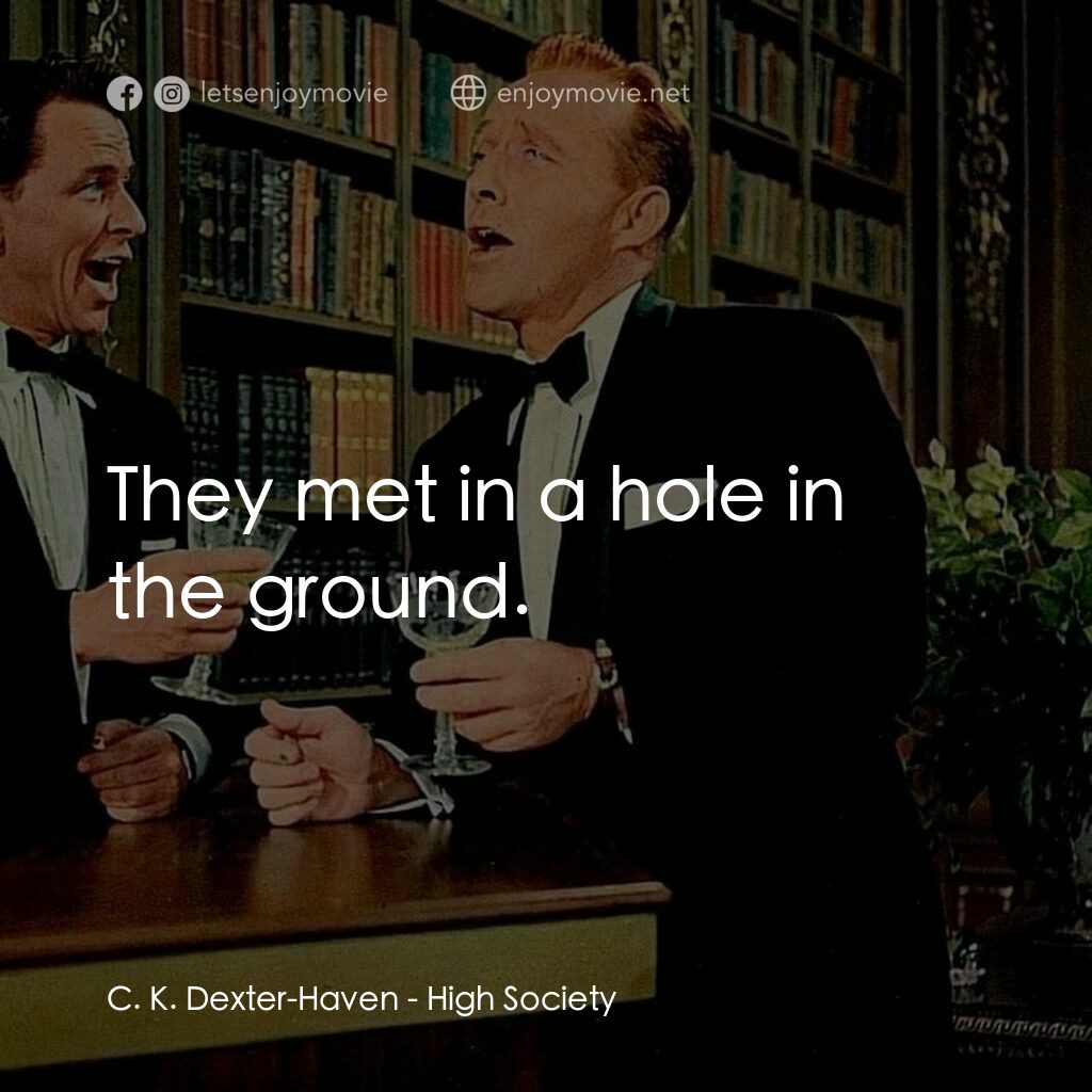 上流社會電影對白：C. K. Dexter-Haven:  They met in a hole in the ground.