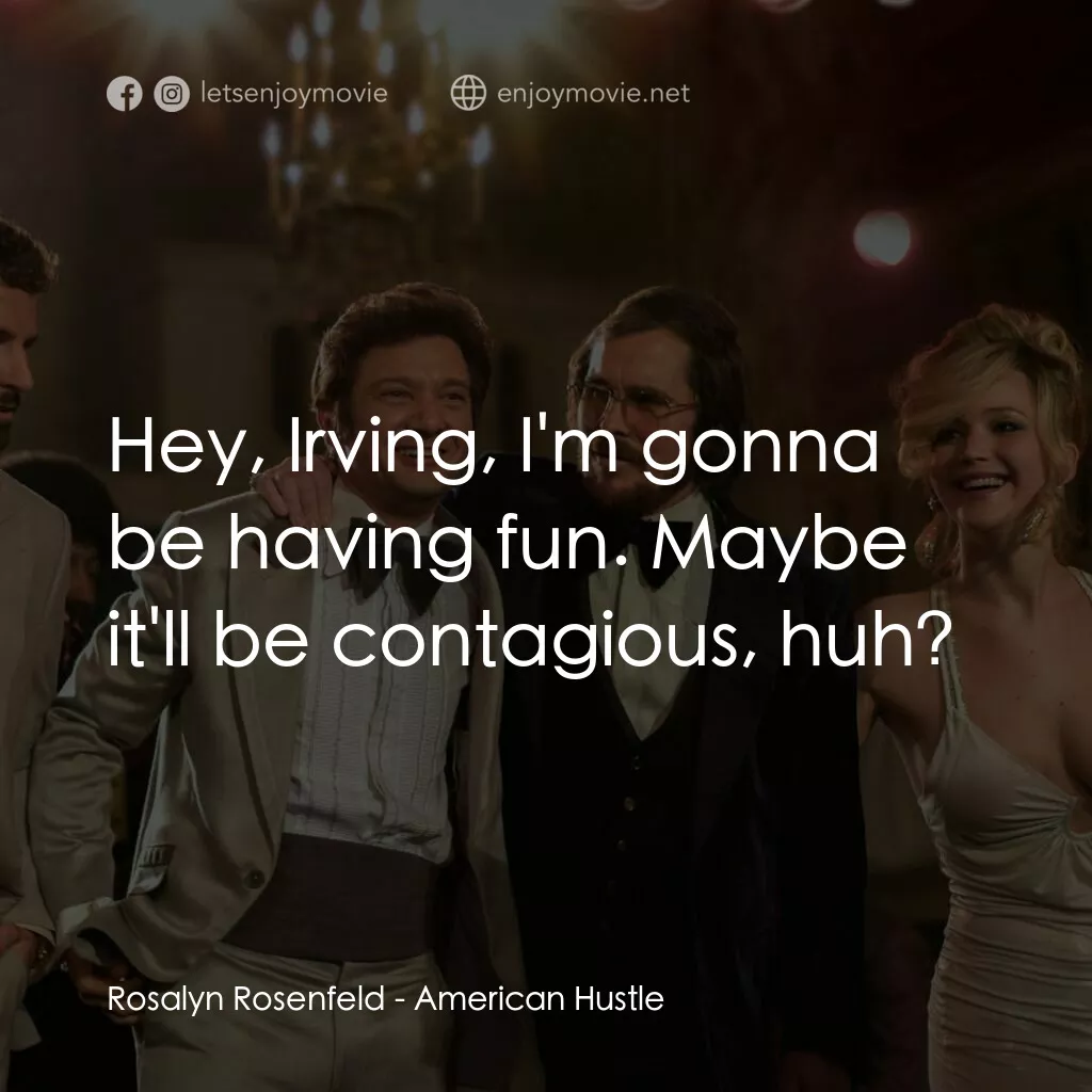 騙海豪情電影對白：Rosalyn Rosenfeld:  Hey, Irving, I'm gonna be having fun. Maybe it'll be contagio