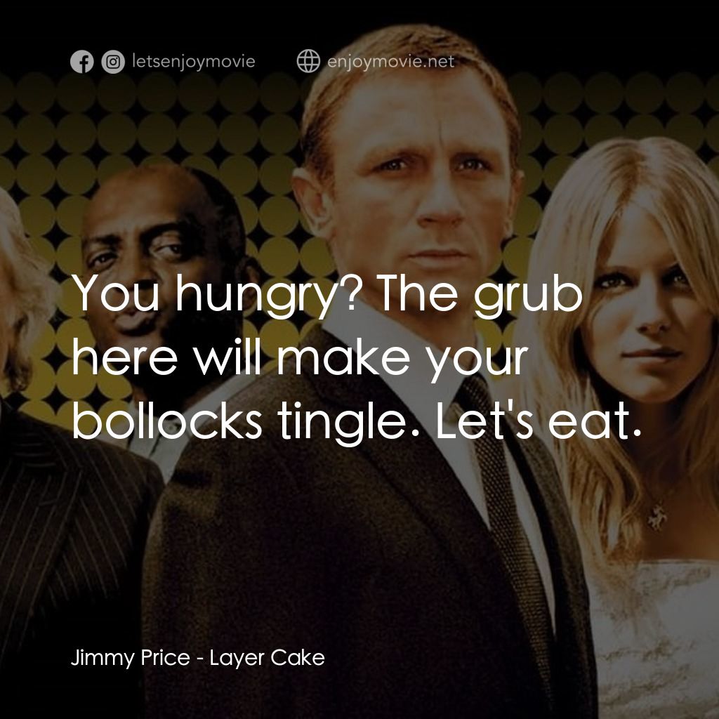 雙面任務電影對白：Jimmy Price: You hungry? The grub here will make your bollocks tingle. Let's eat.