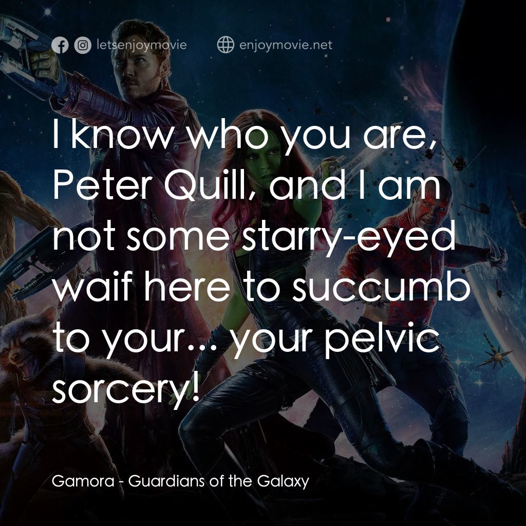 銀河守護隊電影對白：Gamora: I know who you are, Peter Quill, and I am not some starry-eyed waif here 
