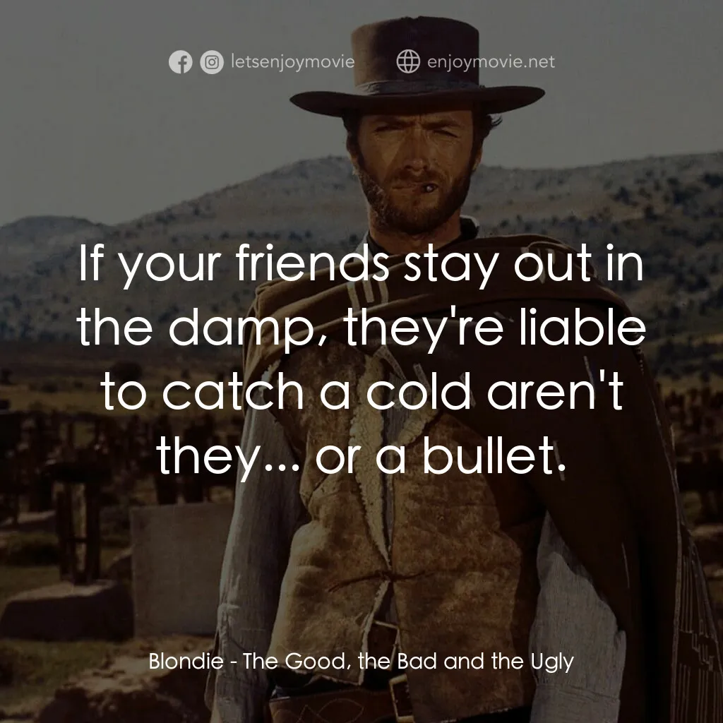 獨行俠決鬥地獄門電影對白：Blondie:  If your friends stay out in the damp, they're liable to catch a cold ar