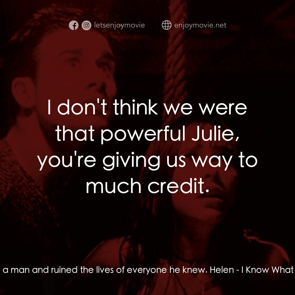 是誰搞的鬼電影對白：Julie:  Helen, we killed a man and ruined the lives of everyone he knew. Helen:  