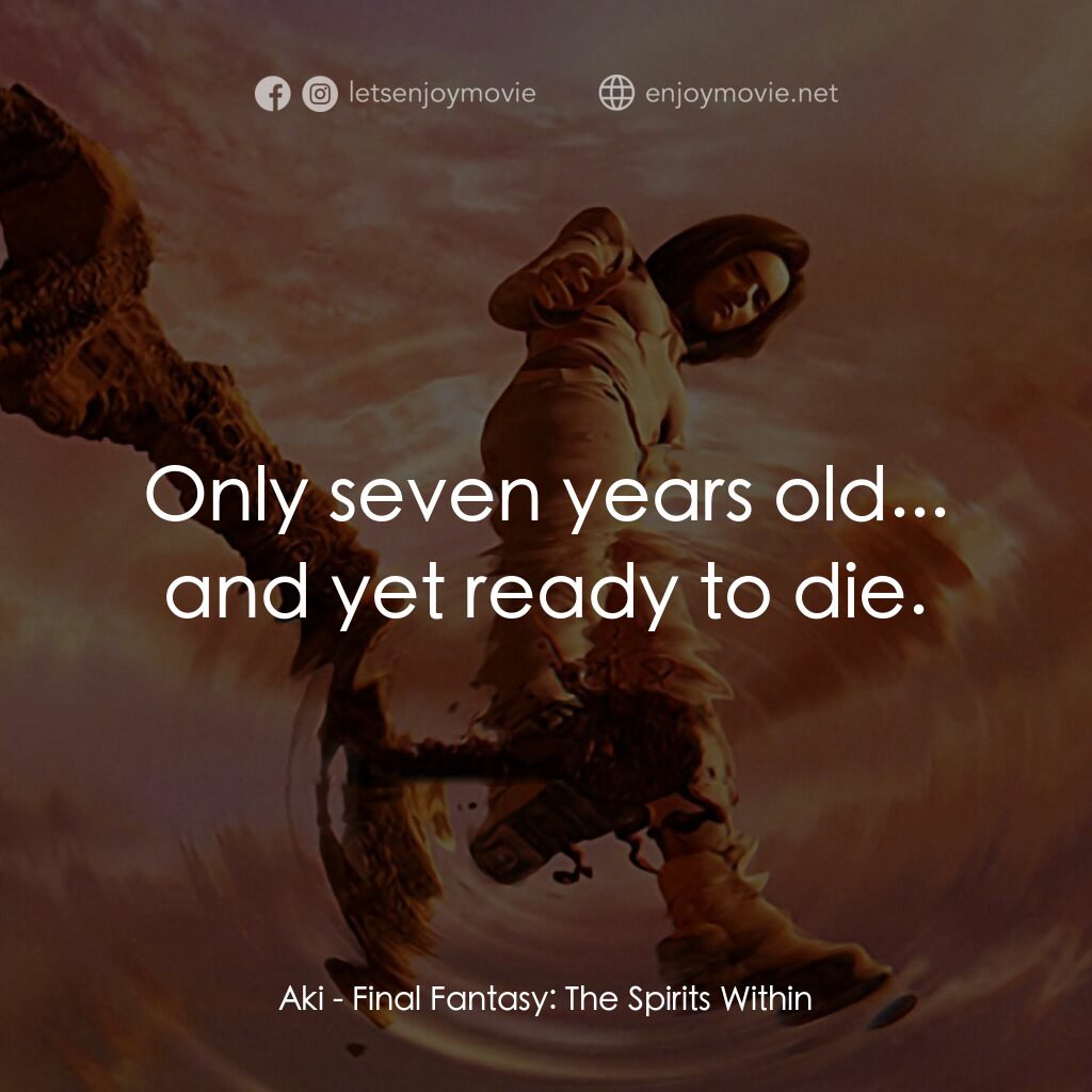 太空戰士電影對白：Aki:  Only seven years old... and yet ready to die.