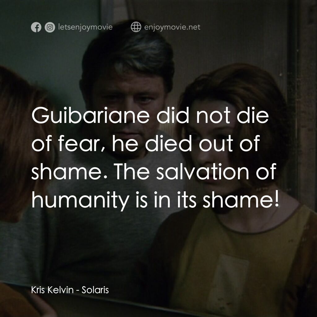 星球梭那里斯電影對白：Kris Kelvin:  Guibariane did not die of fear, he died out of shame. The salvation