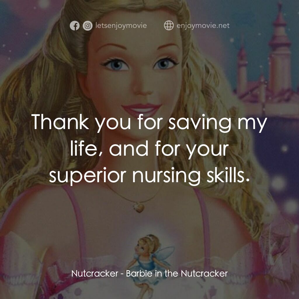 芭比之胡桃鉗的夢幻之旅電影對白：Nutcracker:  Thank you for saving my life, and for your superior nursing skills.