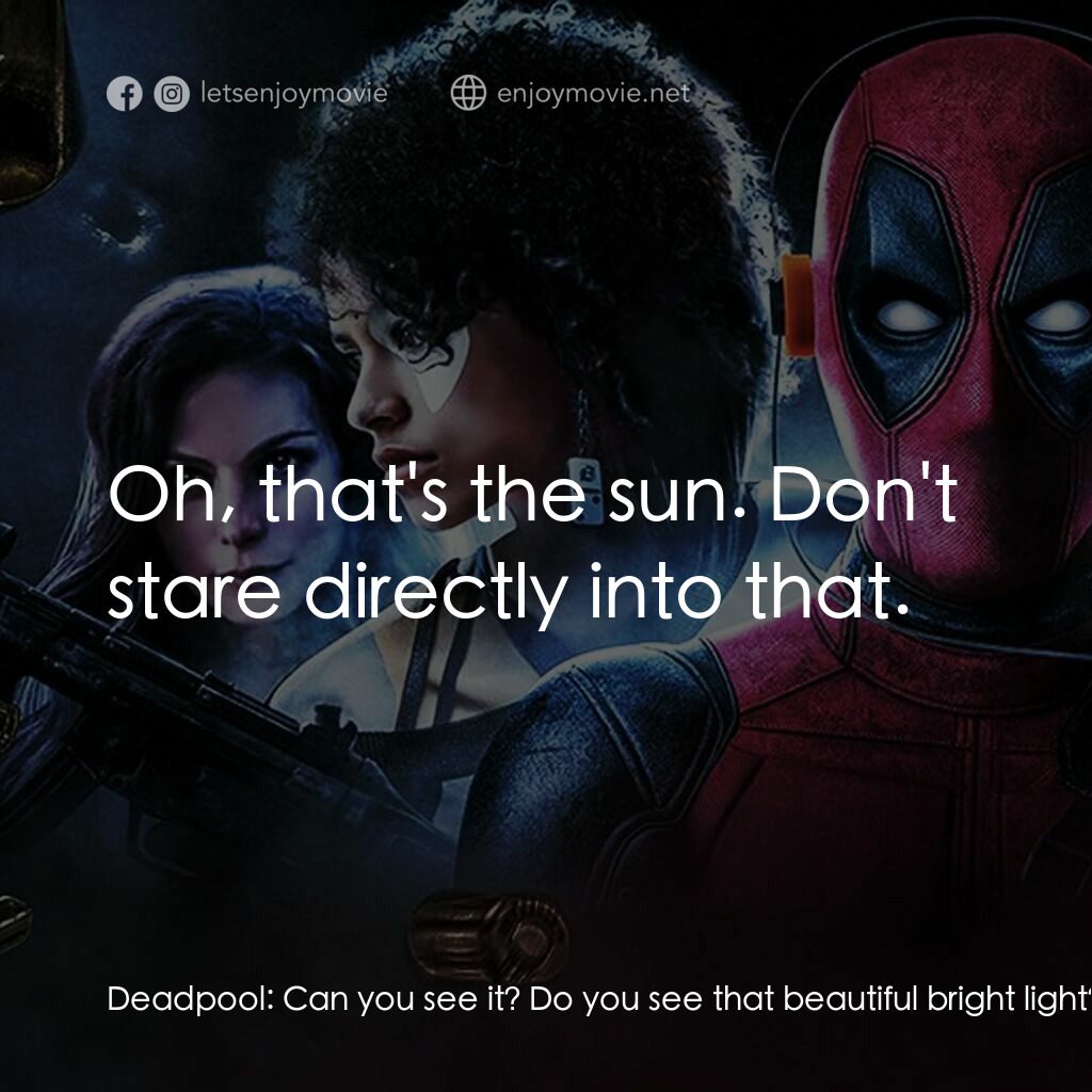 死侍 2電影對白：Deadpool:  Can you see it? Do you see that beautiful bright light? There it is. D