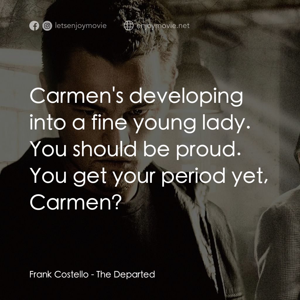 無間道風雲電影對白：Frank Costello: Carmen's developing into a fine young lady. You should be proud. 