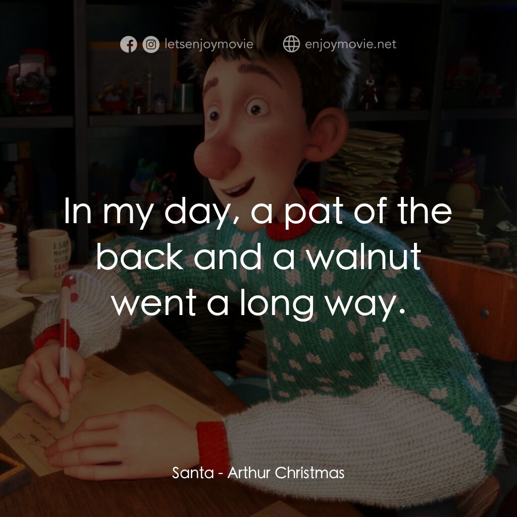 《聖誕快遞》經典台詞：Santa:  In my day, a pat of the back and a walnut  ...