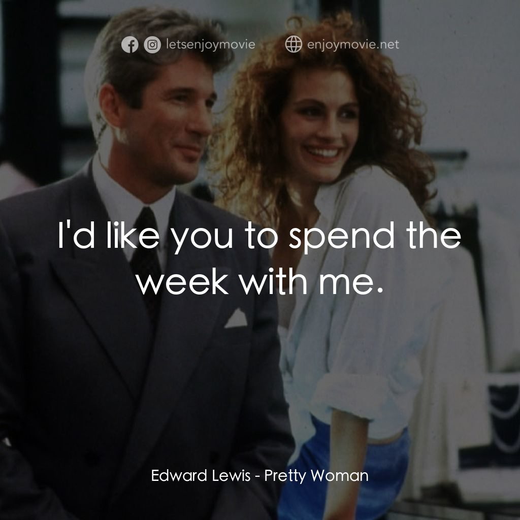 麻雀變鳳凰電影對白：Edward Lewis: I'd like you to spend the week with me.