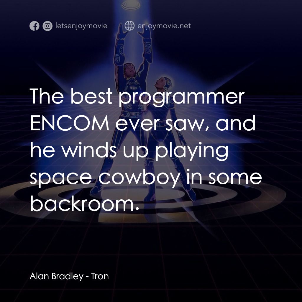 電子世界爭霸戰電影對白：Alan Bradley: The best programmer ENCOM ever saw, and he winds up playing space c