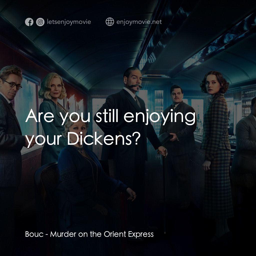 東方快車謀殺案電影對白：Bouc: Are you still enjoying your Dickens?