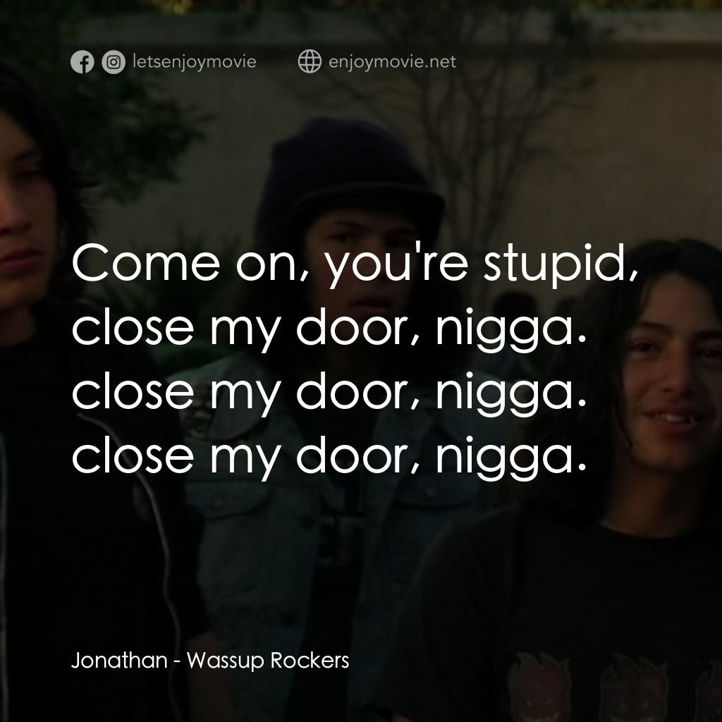 板仔玩轉電影對白：Jonathan: Come on, you're stupid, close my door, nigga. close my door, nigga. clo