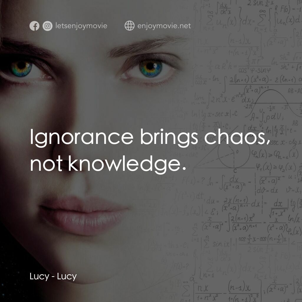 露西電影對白：Lucy:  Ignorance brings chaos, not knowledge.