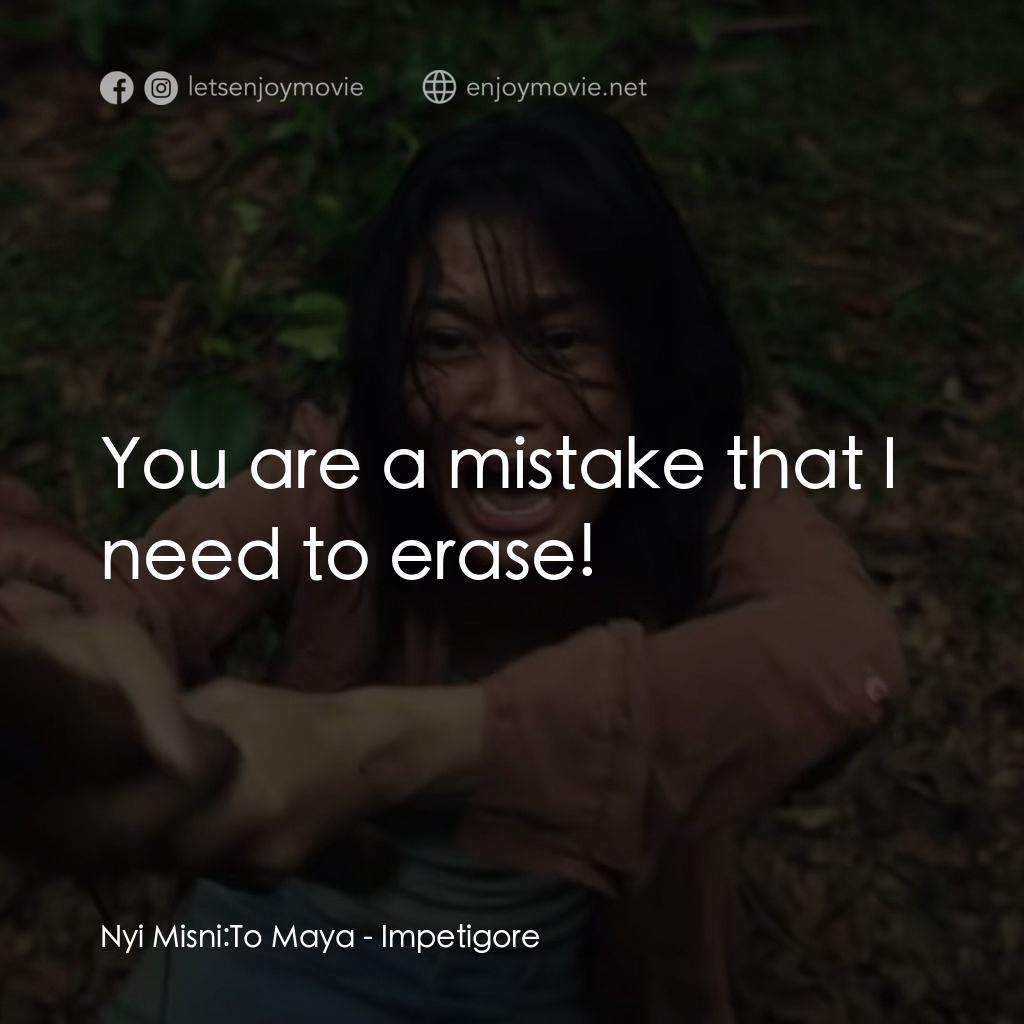 凶宅契約電影對白：Nyi Misni: To Maya:  You are a mistake that I need to erase!