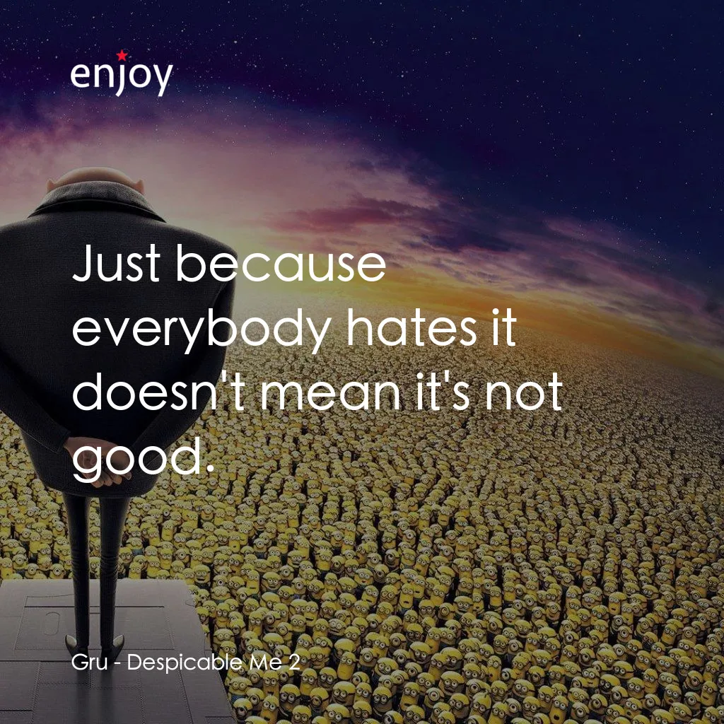 神偷奶爸 2經典對白：Gru: Just because everybody hates it doesn't mean it's not good.