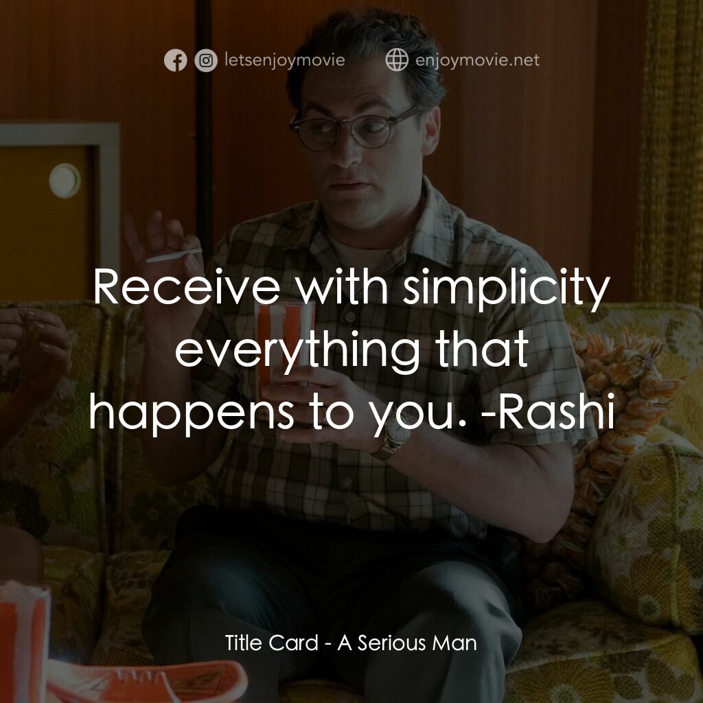 正經好人電影對白：Title Card:  Receive with simplicity everything that happens to you. -Rashi
