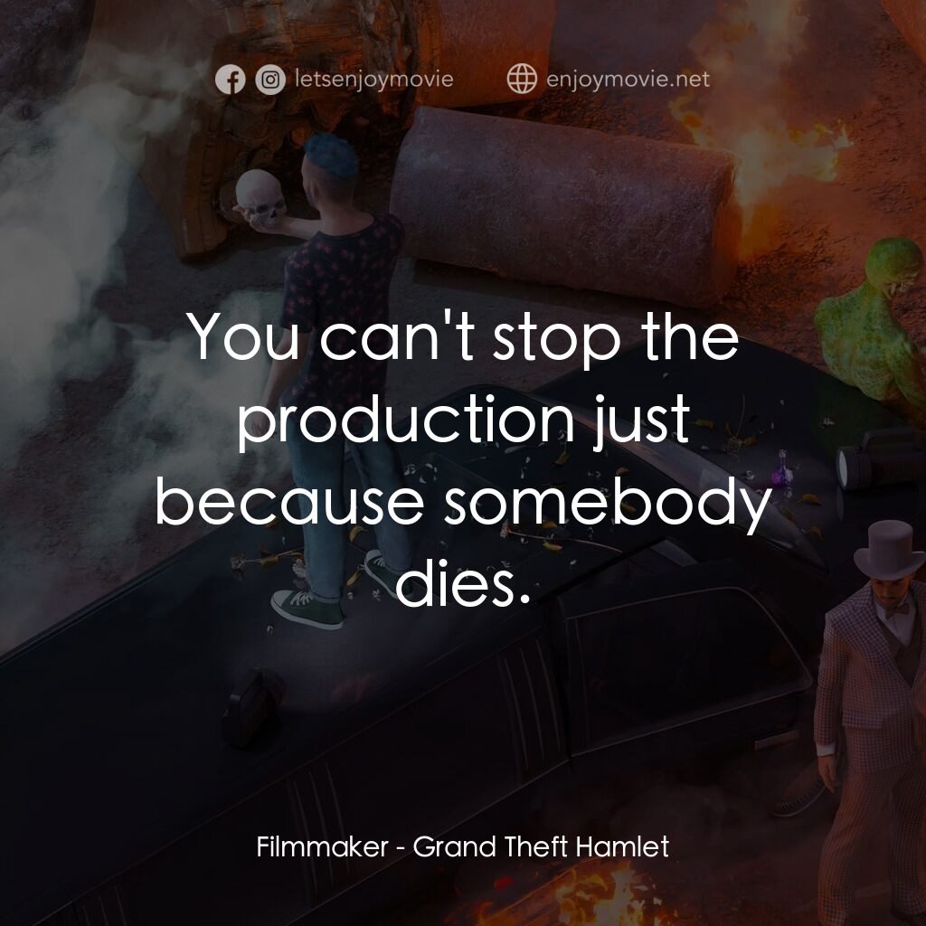 《俠盜獵車手哈姆雷特》經典台詞：Filmmaker:  You can't stop the production just ...