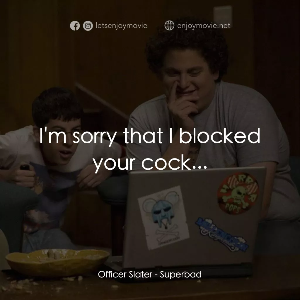 男孩我最壞 電影對白：Officer Slater: I'm sorry that I blocked your cock...