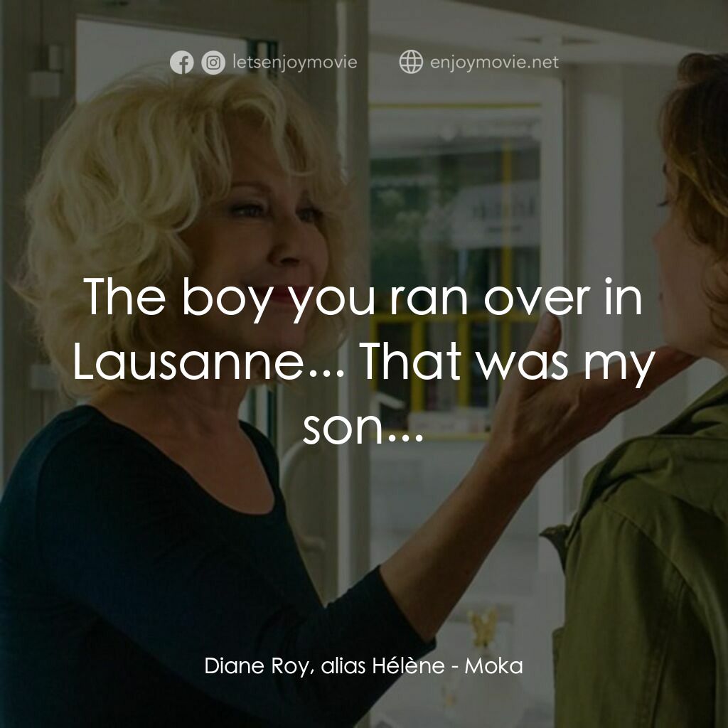 Moka電影對白：Diane Roy, alias Hélène:  The boy you ran over in Lausanne... That was my son...