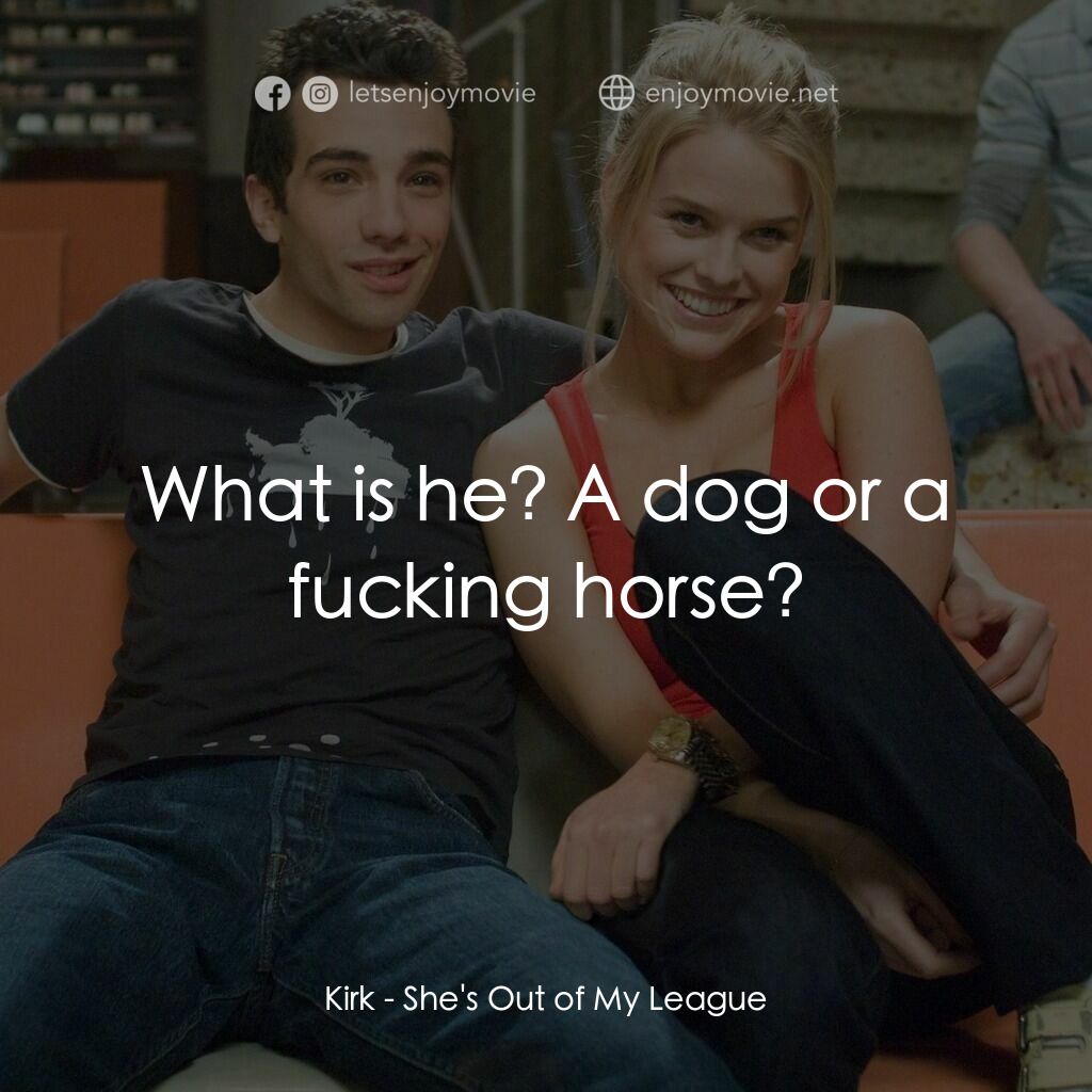 索女宅男配電影對白：Kirk:  What is he? A dog or a fucking horse?