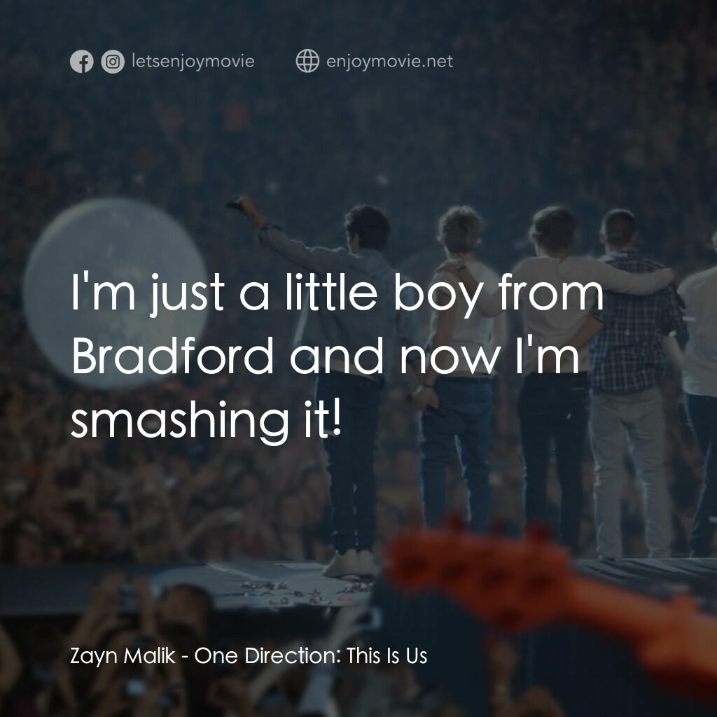1世代 : 我們的世代電影對白：Zayn Malik:  I'm just a little boy from Bradford and now I'm smashing it!