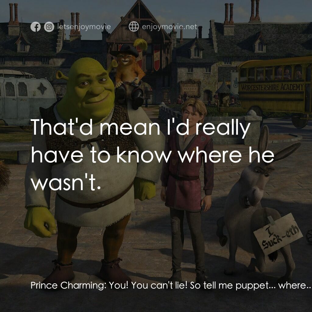 史力加3電影對白：Prince Charming:  You! You can't lie! So tell me puppet... where... is... Shrek? 
