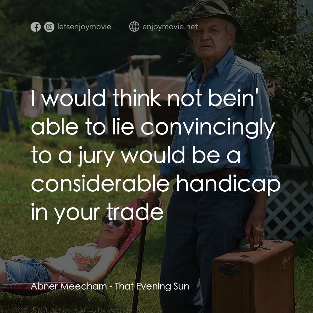 黑夜艷陽電影對白：Abner Meecham: I would think not bein' able to lie convincingly to a jury would b