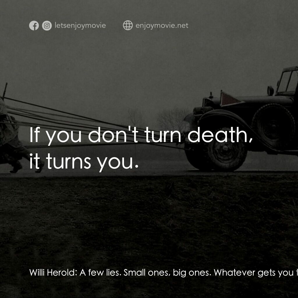 以希魔的名義電影對白：Willi Herold:  A few lies. Small ones, big ones. Whatever gets you through the da