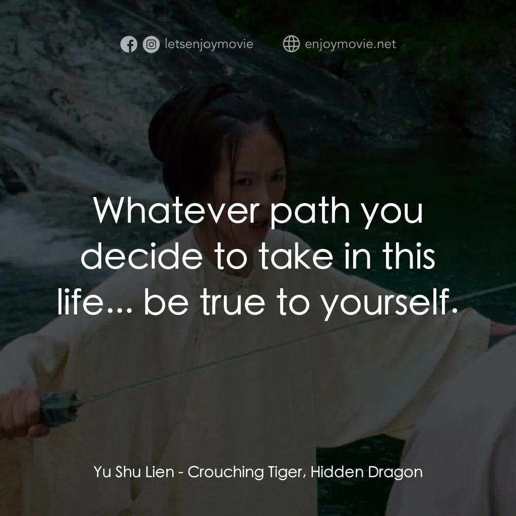 臥虎藏龍電影對白：Yu Shu Lien: Whatever path you decide to take in this life... be true to yourself