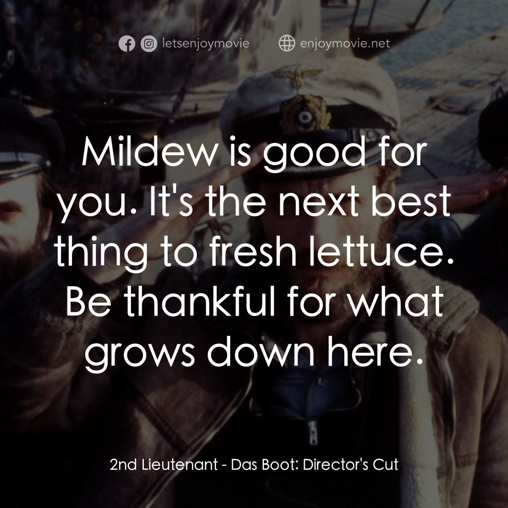 從海底出擊經典對白：2nd Lieutenant: Mildew is good for you. It's the next best thing to fresh lettuce. Be thankful fo