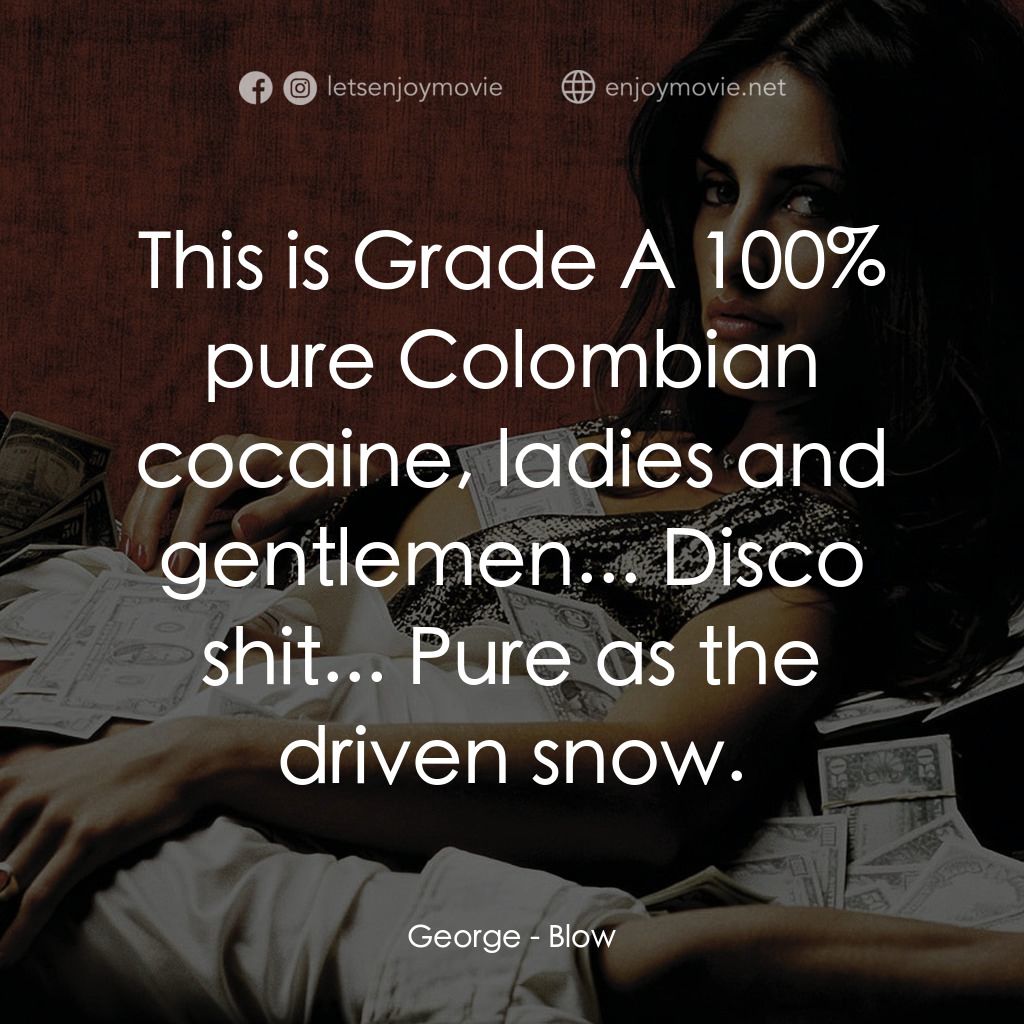 毒王電影對白：George: This is Grade A 100% pure Colombian cocaine, ladies and gentlemen... Disc