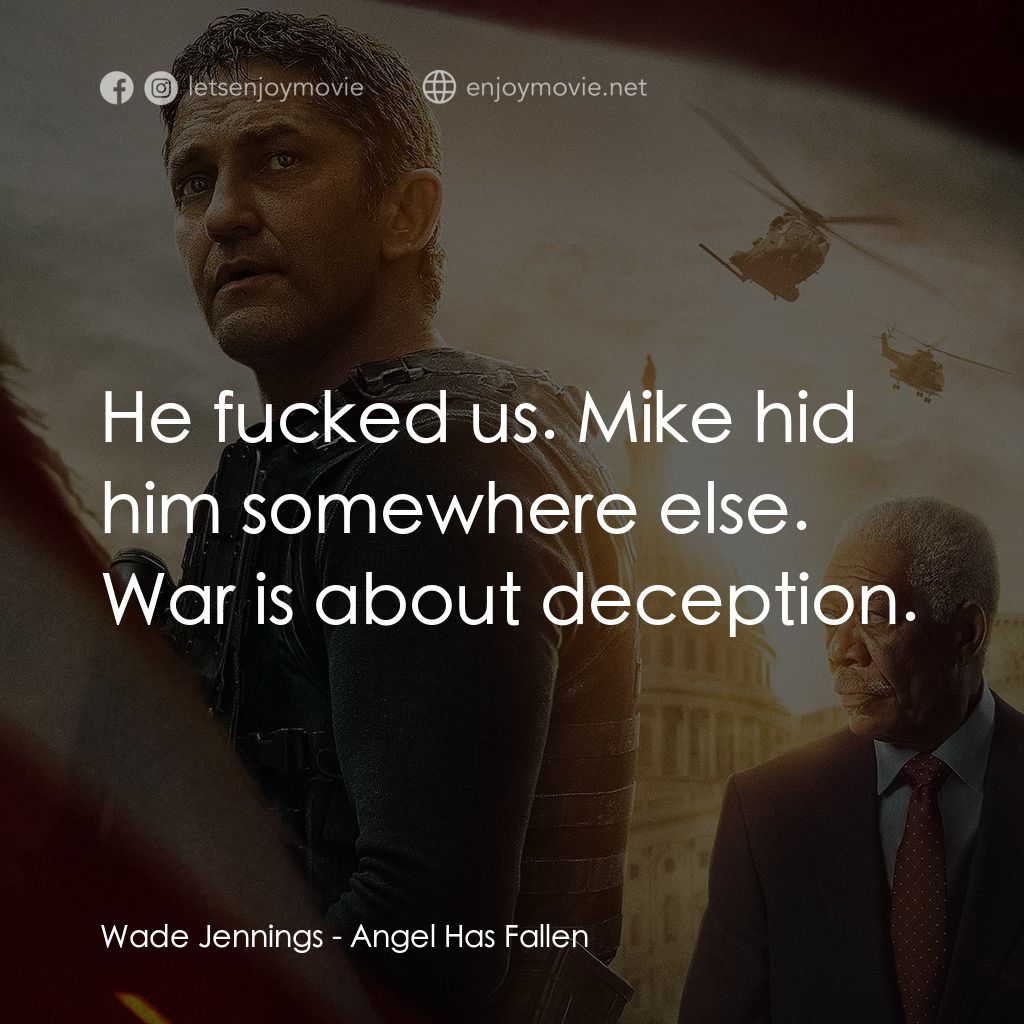 白宮淪陷3: 天使淪陷電影對白：Wade Jennings: He fucked us. Mike hid him somewhere else. War is about deception.