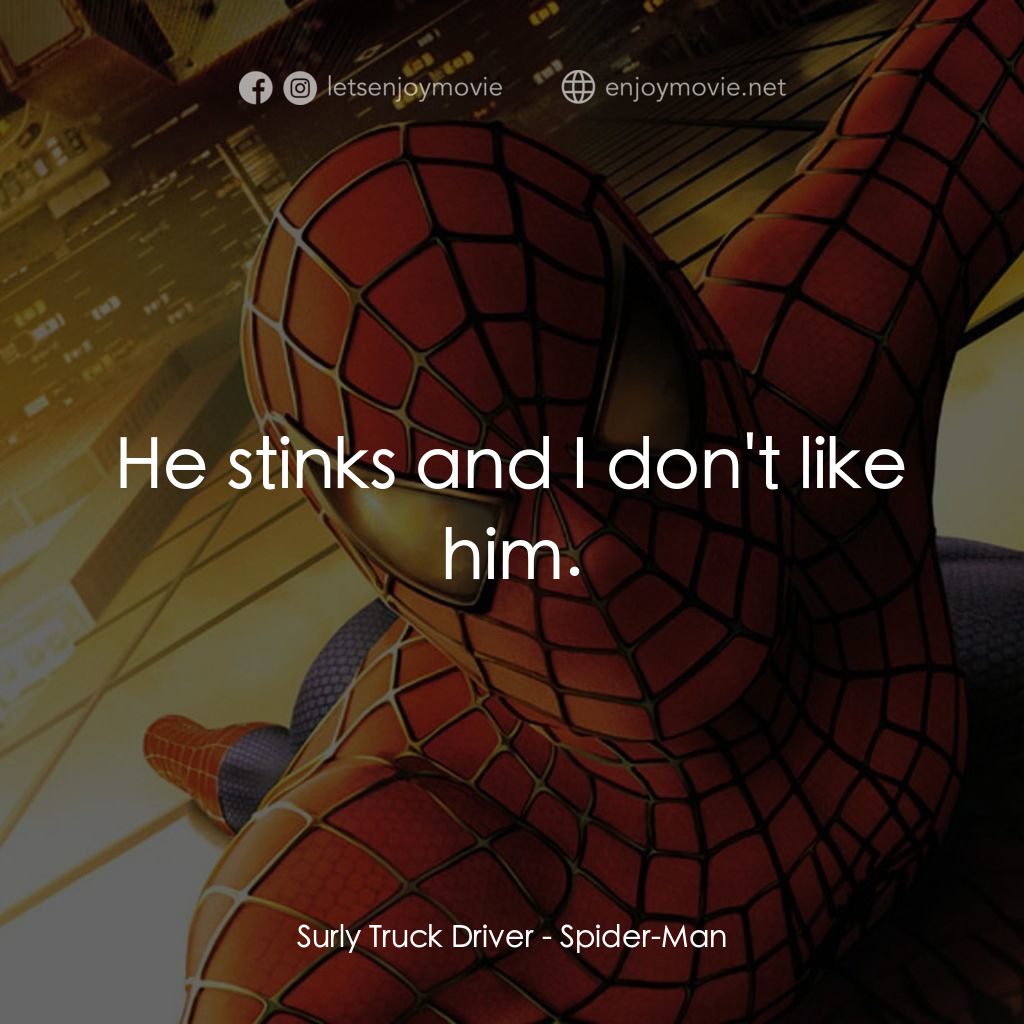 蜘蛛俠電影對白：Surly Truck Driver: He stinks and I don't like him.