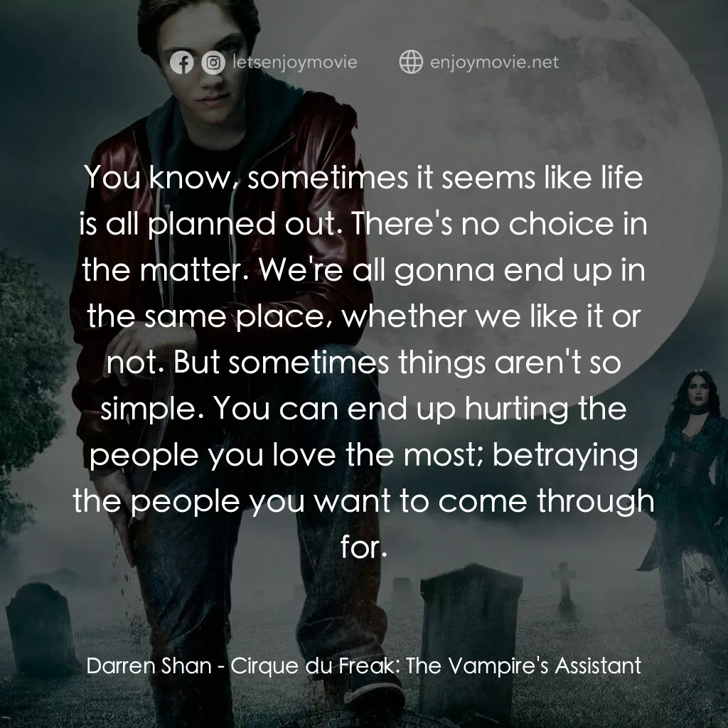 向達倫大冒險：鬼不理的助手電影對白：Darren Shan:  You know, sometimes it seems like life is all planned out. There's 