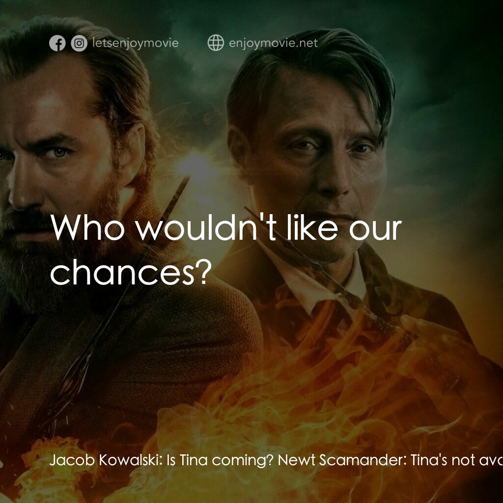 怪獸與鄧不利多的秘密電影對白：Jacob Kowalski:  Is Tina coming? Newt Scamander:  Tina's not available. Um... Tin