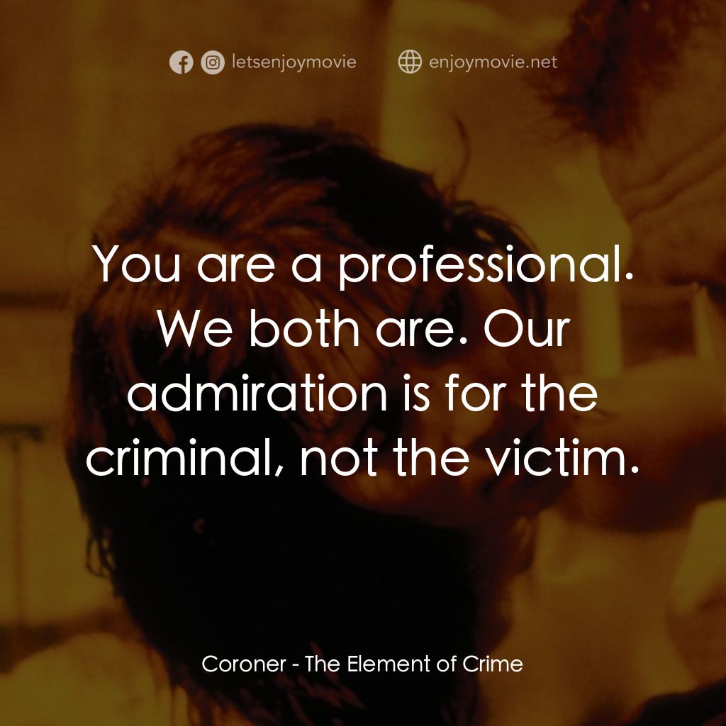 犯罪元素電影對白：Coroner: You are a professional. We both are. Our admiration is for the criminal,