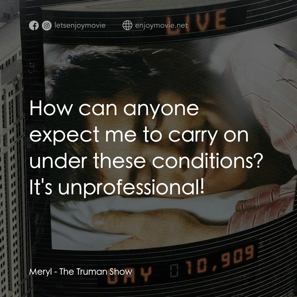 楚門的世界電影對白：Meryl:  How can anyone expect me to carry on under these conditions? It's unprofe